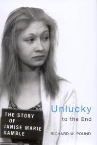 Unlucky To The End The Story Of Janise Marie Gamble 1st Edition Richard W Pound