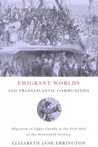 Emigrant Worlds And Transatlantic Communities Migration To Upper Canada In The First Half Of The Nineteenth Century 1st Edition Elizabeth Jane Errington