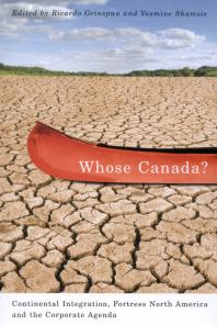 Whose Canada Continental Integration Fortress North America And The Corporate Agenda 1st Edition Ricardo Grinspun Yasmine Shamsie