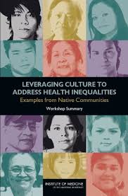 Leveraging Culture To Address Health Inequalities Examples From Native Communities Workshop Summary 1st Edition Institute Of Medicine Board On Population Health And Public Health Practice Roundtable On The Promotion Of Health Equity And The Elimination Of Health Disparities Steve Olson Karen M Anderson