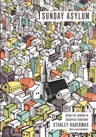 Sunday Asylum Being The Church In Occupied Territory 1st Edition Stanley Hauerwas