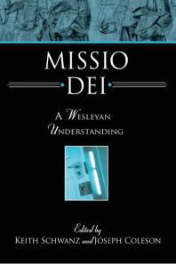 Missio Dei A Wesleyan Understanding 1st Edition Keith Schwanz