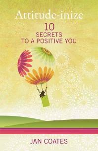Attitudeinize 10 Secrets To A Positive You 1st Edition Jan Coates