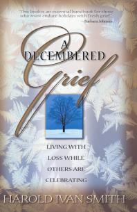 Decembered Grief Living With Loss While Others Are Celebrating 1st Edition Harold Ivan Smith Dr Alan D Wolfelt