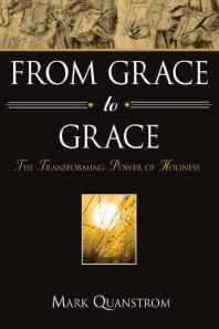 From Grace To Grace The Transforming Power Of Holiness 1st Edition Mark Quanstrom