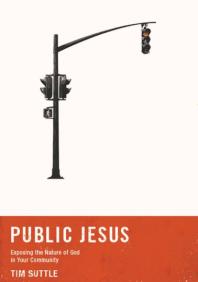 Public Jesus Exposing The Nature Of God In Your Community 1st Edition Tim Suttle