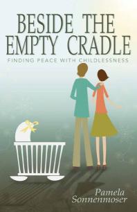 Beside The Empty Cradle Finding Peace With Childlessness 1st Edition Pamela Sonnenmoser