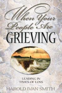 When Your People Are Grieving Leading In Times Of Loss 1st Edition Harold Ivan Smith