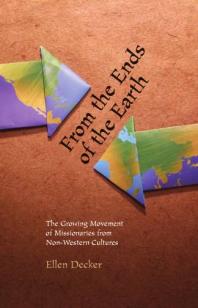 From The Ends Of The Earth The Growing Movement Of Missionaries From Nonwestern Cultures 1st Edition Ellen Decker