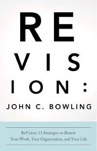 Revision 13 Strategies To Renew Your Work Your Organization And Your Life 1st Edition John C Bowling