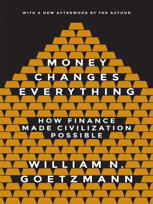 Money Changes Everything How Finance Made Civilization Possible William N Goetzmann