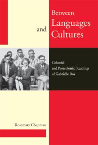 Between Languages And Cultures Colonial And Postcolonial Readings Of Gabrielle Roy 1st Edition Rosemary Chapman