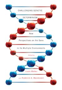 Challenging Genetic Determinism New Perspectives On The Gene In Its Multiple Environments 1st Edition Louis Maheu Roderick A Macdonald