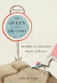 Between The Queen And The Cabby Olympe De Gougess Rights Of Woman 1st Edition John Cole