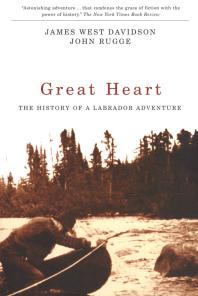 Great Heart The History Of A Labrador Adventure 1st Edition James West Davidson John Rugge