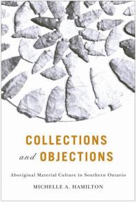 Collections And Objections Aboriginal Material Culture In Southern Ontario 1st Edition Michelle Hamilton