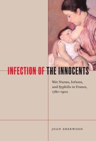 Infection Of The Innocents Wet Nurses Infants And Syphilis In France 17801900 1st Edition Joan Sherwood
