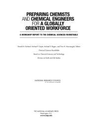 Preparing Chemists And Chemical Engineers For A Globally Oriented Workforce A Workshop Report To The Chemical Sciences Roundtable 1st Edition National Research Council Division On Earth And Life Studies Board On Chemical Sciences And Technology Chemical Sciences Roundtable Tina M Masciangioli Michael E Rogers Michael P Doyle Donald M Burland