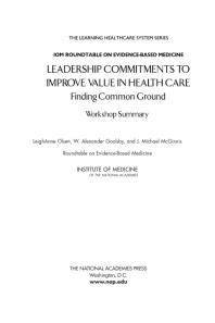 Leadership Commitments To Improve Value In Health Care Finding Common Ground Workshop Summary 1st Edition Institute Of Medicine Roundtable On Evidencebased Medicine J Michael Mcginnis W Alexander Goolsby Leighanne Olsen