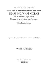 Learning What Works Infrastructure Required For Comparative Effectiveness Research Workshop Summary 1st Edition Institute Of Medicine J Michael Mcginnis Claudia Grossmann Leighanne Olsen