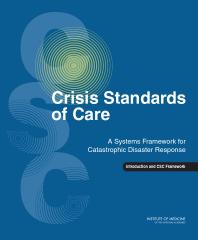 Crisis Standards Of Care A Systems Framework For Catastrophic Disaster Response Volume 1 Introduction And Csc Framework 1st Edition Institute Of Medicine Board On Health Sciences Policy Committee On Guidance For Establishing Standards Of Care For Use In Disaster Situations Lawrence O Gostin Kristin Viswanathan Bruce M Altevogt Dan Hanfling