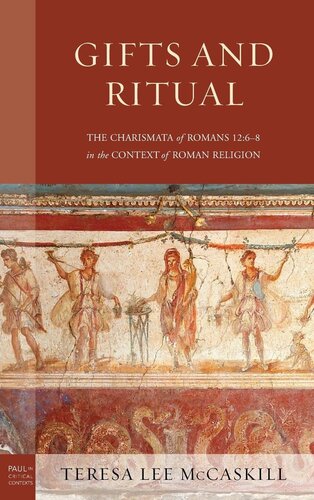 Gifts And Ritual The Charismata Of Romans 12 68 In The Context Of Roman Religion Paul In Critical Contexts Teresa Lee Mccaskill