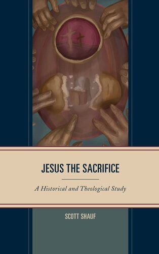 Jesus The Sacrifice A Historical And Theological Study Scott Shauf