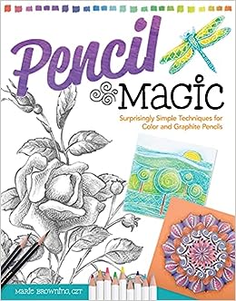 Pencil Magic Surprisingly Simple Techniques For Color And Graphite Pencils Marie Browning