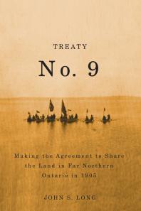 Treaty No 9 Making The Agreement To Share The Land In Far Northern Ontario In 1905 1st Edition John S Long