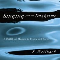 Singing From The Darktime A Childhood Memoir In Poetry And Prose 1st Edition S Weilbach