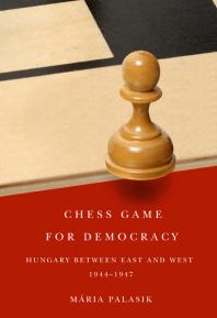Chess Game For Democracy Hungary Between East And West 19441947 1st Edition Mria Palasik Mria Palasik