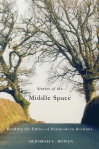 Stories Of The Middle Space Reading The Ethics In Postmodern Realisms 1st Edition Deborah C Bowen
