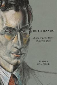 Both Hands A Life Of Lorne Pierce Of Ryerson Press 1st Edition Sandra Campbell