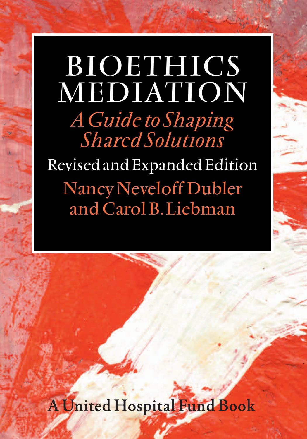 Bioethics Mediation A Guide To Shaping Shared Solutions Revised And Expanded Edition Nancy Neveloff Dubler Carol B Liebman