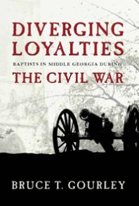 Diverging Loyalties Baptists In Middle Georgia During The Civil War Bruce Gourley