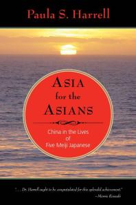 Asia For The Asians China In The Lives Of Five Meiji Japanese Paula Harrell