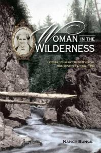 Woman In The Wilderness Letters Of Harriet Wood Wheeler Missonary Wife 18321892 1st Edition Nancy Bunge