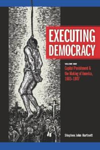 Executing Democracy Volume One Capital Punishment And The Making Of America 16831807 1st Edition Stephen J Hartnett