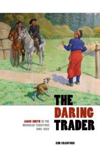 The Daring Trader Jacob Smith In The Michigan Territory 18021825 1st Edition Kim Crawford