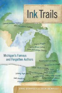 Ink Trails Michigans Famous And Forgotten Authors 1st Edition Dave Dempsey Jack Dempsey