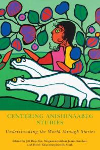Centering Anishinaabeg Studies Understanding The World Through Stories 1st Edition Jill Doerfler Niigaanwewidam James Sinclair Heidi Kiiwetinepinesiik Stark