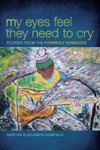 My Eyes Feel They Need To Cry Stories From The Formerly Homeless 1st Edition Martha Aladjem Bloomfield