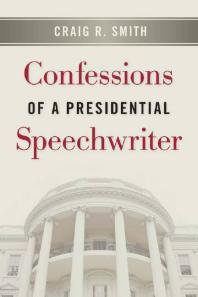 Confessions Of A Presidential Speechwriter 1st Edition Craig R Smith