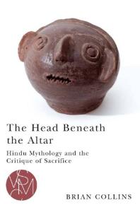 The Head Beneath The Altar Hindu Mythology And The Critique Of Sacrifice 1st Edition Brian Collins
