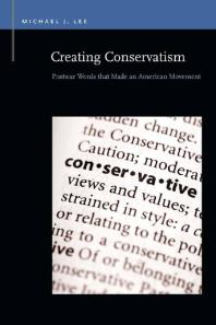Creating Conservatism Postwar Words That Made An American Movement 1st Edition Michael J Lee
