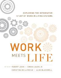 Work Meets Life Exploring The Integrative Study Of Work In Living Systems 1st Edition Robert Levin Steven Maier Simon Laughlin Christina De La Rocha Alan F Blackwell Michael Lightner Kevin N Lala Gillian Brown Joseph Rosse Stacy Saturay