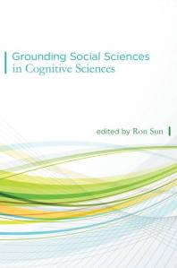 Grounding Social Sciences In Cognitive Sciences 1st Edition Ron Sun Mark Turner Scott Atran Stanley Feldman Herbert Gintis Leonie Huddy Matthew D Mccubbins Kristen Renwick Monroe Norbert Ross Bradd Shore