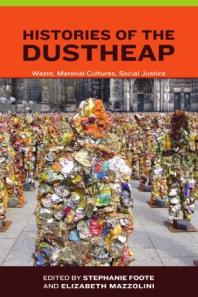 Histories Of The Dustheap Waste Material Cultures Social Justice 1st Edition Stephanie Foote Elizabeth Mazzolini Rich Newman William Gleason Scott Frickel Phaedra C Pezzullo Daniel Schneider Jennifer Clapp Marisol Cortez