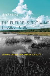 The Future Is Not What It Used To Be Climate Change And Energy Scarcity 1st Edition Jrg Friedrichs