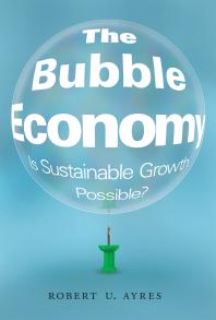 The Bubble Economy Is Sustainable Growth Possible 1st Edition Robert U Ayres